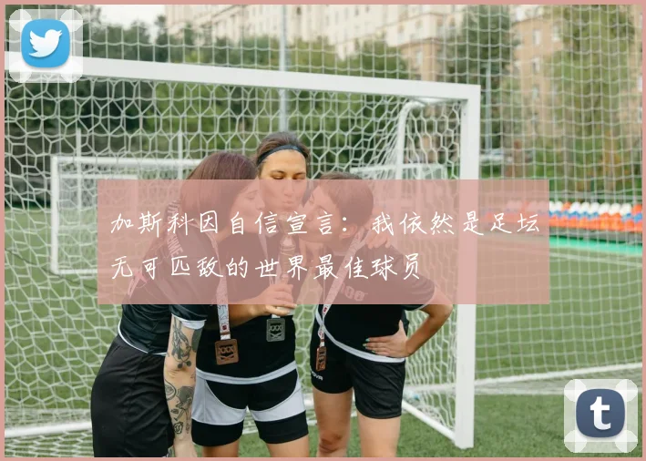 加斯科因自信宣言：我依然是足坛无可匹敌的世界最佳球员