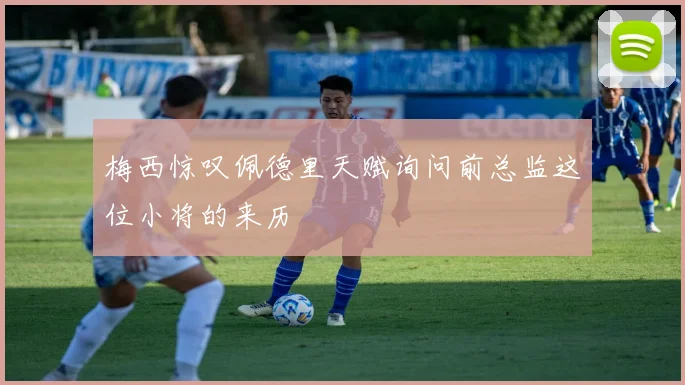 梅西惊叹佩德里天赋询问前总监这位小将的来历