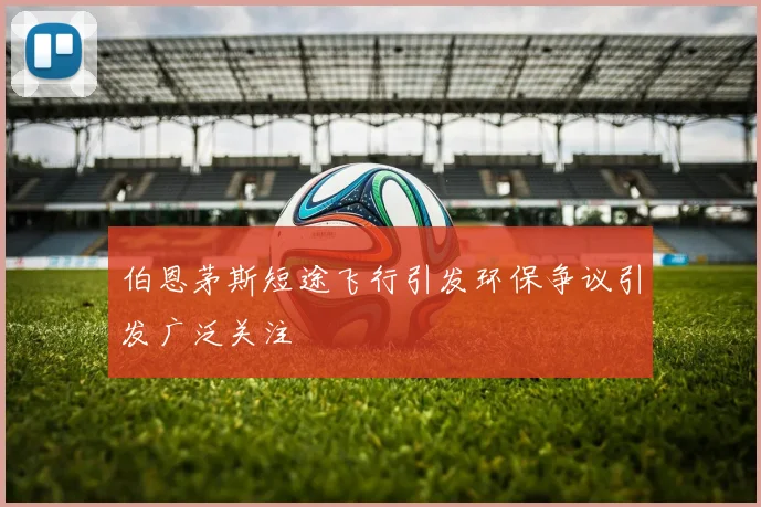 伯恩茅斯短途飞行引发环保争议引发广泛关注