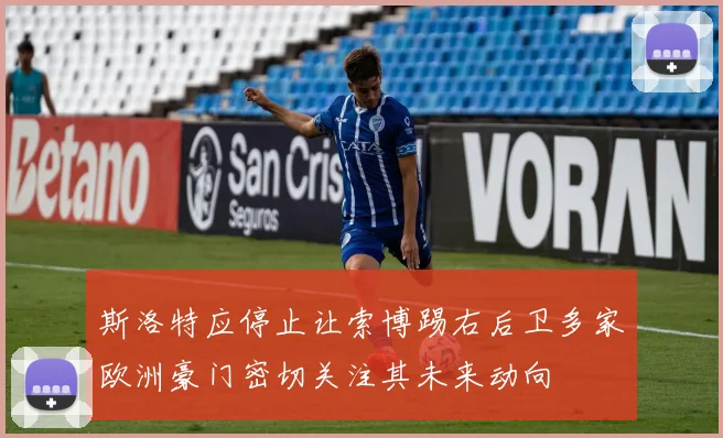 斯洛特应停止让索博踢右后卫多家欧洲豪门密切关注其未来动向