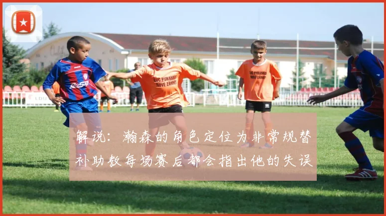 解说：瀚森的角色定位为非常规替补助教每场赛后都会指出他的失误